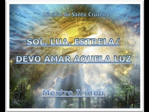 Sol, Lua e Estrela / Devo amar aquela luz - Hinário do Santo Cruzeiro - Mestre Irineu