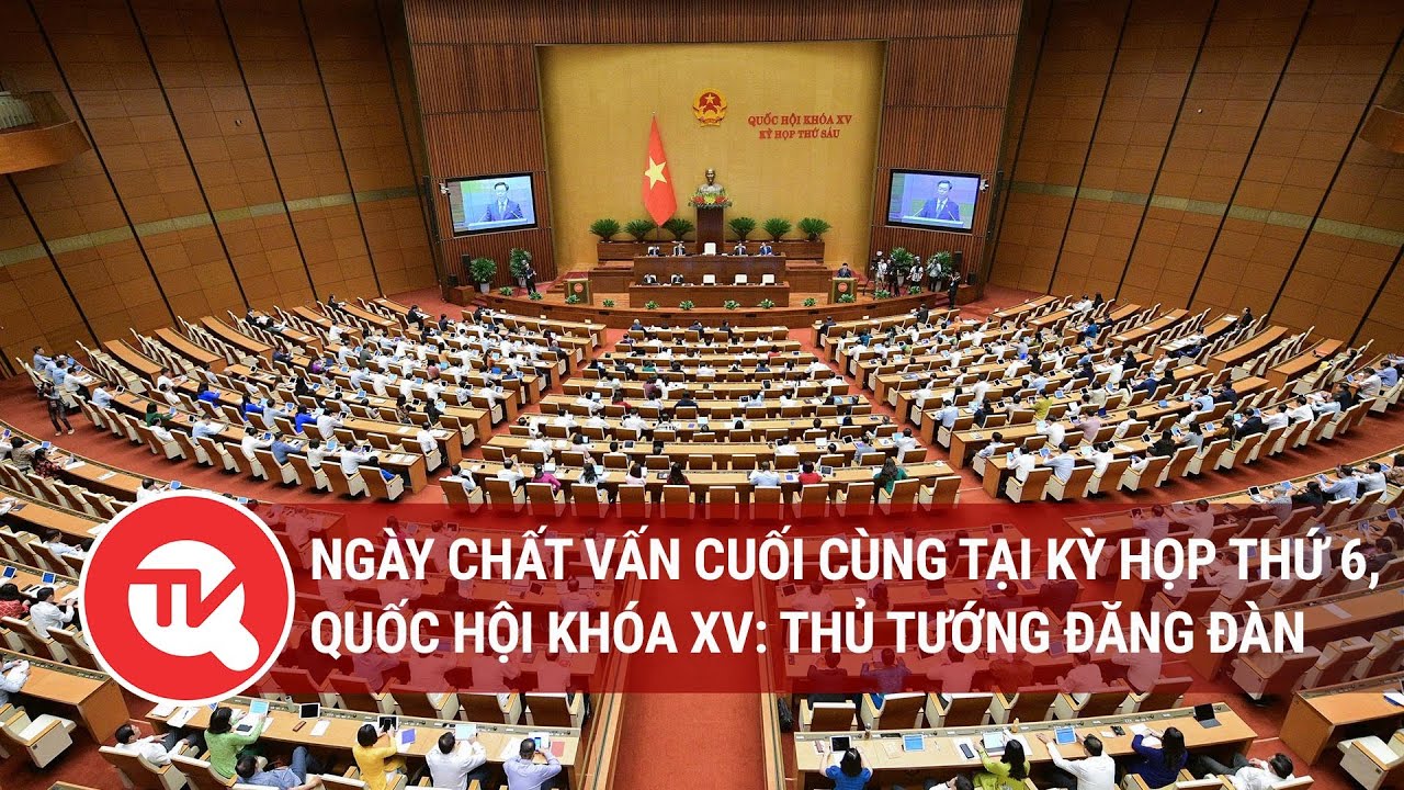 [Trực tiếp] Ngày chất vấn cuối cùng tại Kỳ họp thứ 6, Quốc hội khóa XV: Thủ tướng đăng đàn
