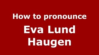 How to pronounce Eva Lund Haugen