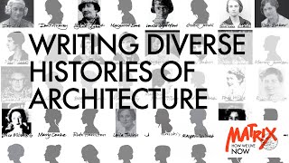 Matrix Exhibition Panel Discussion: Writing Diverse Histories of Architecture