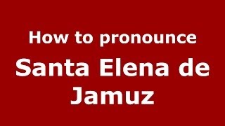 How to pronounce Santa Elena De Jamuz