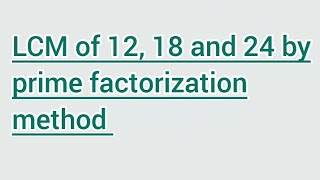 LCM of 12, 18 and 24 by prime factorization method | Learnmaths