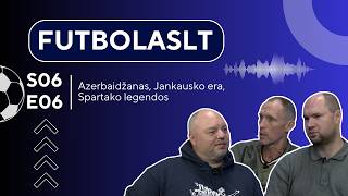 FutbolasLT_S06E06: Azerbaidžanas, Jankausko era, Spartako legendos