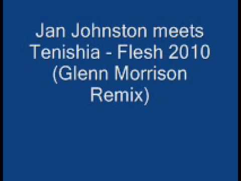 Jan Johnston meets Tenishia - Flesh 2010 (Glenn Morrison Remix)