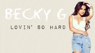 Becky G - Lovin&#39; So Hard (Lyrics)