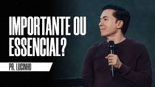 Importante ou essencial? | Pr. Lucinho Barreto