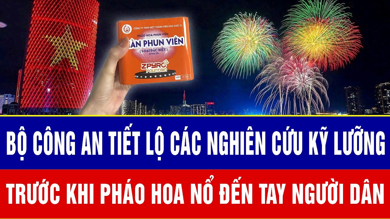 Bộ Công an tiết lộ các nghiên cứu kỹ lưỡng trước khi pháo hoa nổ đến tay người dân
