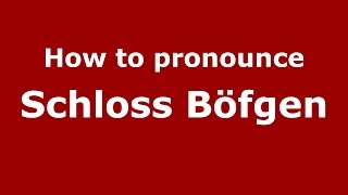 How to pronounce Schloss Böfgen