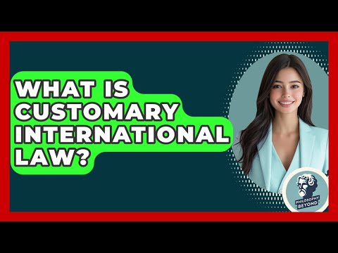What Is Customary International Law? - Philosophy Beyond