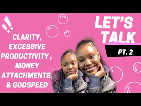 LET’S TALK PT.2|| CLARITY, EXCESSIVE PRODUCTIVITY, MONEY ATTACHMENTS & GODSPEED