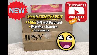 IPSY March 2026 THE EDIT Unboxing! FREE Bonus Gift + Swatches & Side‑by‑Side Comparisons | In‑Depth