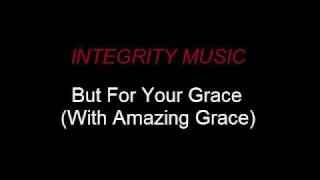 Integrity Music - But For Your Grace (With Amazing Grace)