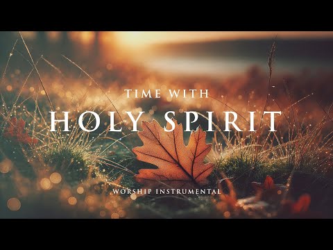 TIME WITH HOLY SPIRIT - Soaking worship instrumental - Prayer, Devotional, Meditation and Relaxation