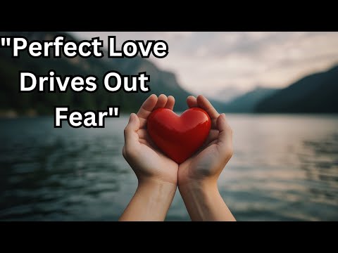Perfect Love: The Antidote to Fear