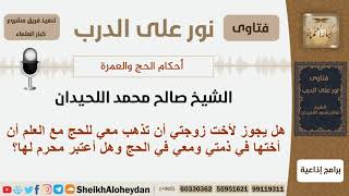 صورة هل يجوز لأخت زوجتي أن تذهب معي للحج وهل أعتبر محرم لها؟ الشيخ اللحيدان - مشروع كبار العلماء