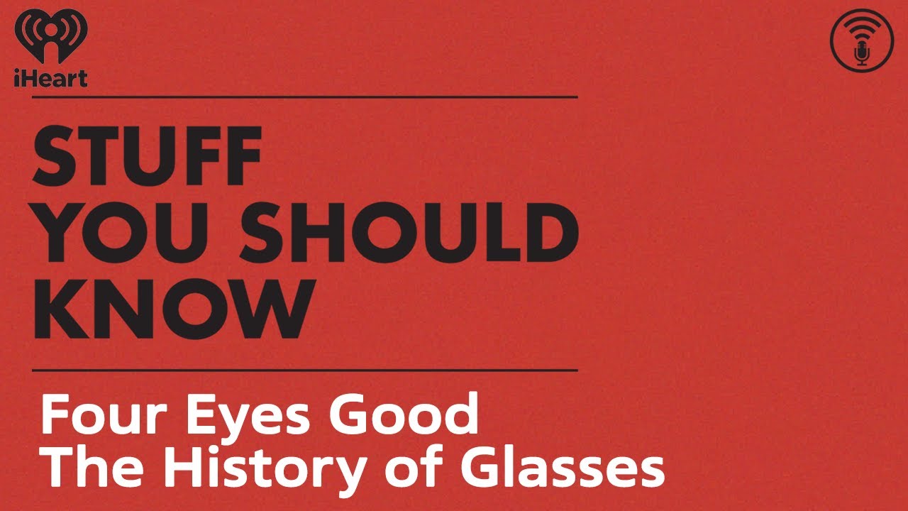 Four Eyes Good: The History of Glasses | STUFF YOU SHOULD KNOW