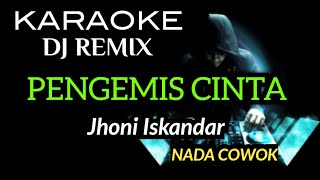 Download lagu DJ PENGEMIS CINTA - Jhoni Iskandar ( KARAOKE DJ REMIX NADA COWOK ) mp3 Download lagu DJ PENGEMIS CINTA - Jhoni Iskandar ( KARAOKE DJ REMIX NADA COWOK ) mp3