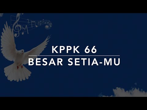 KPPK 66 Besar Setia-Mu (Great Is Thy Faithfulness) - Kidung Puji-Pujian Kristen