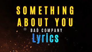 SOMETHING ABOUT YOU - Bad Company (LYRICS)