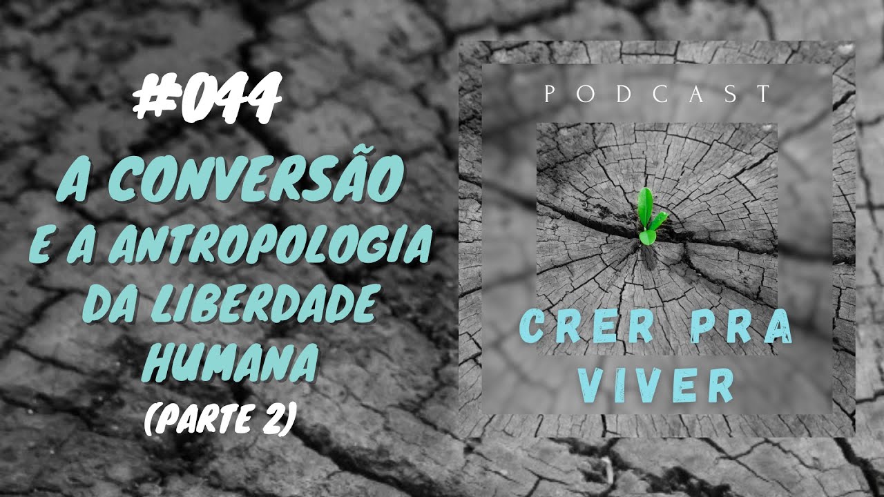 #044 - A Conversão e a Antropologia da Liberdade Humana (Parte 2)