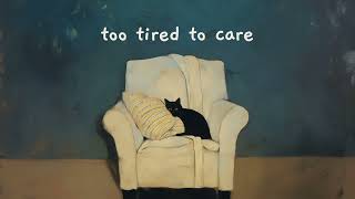 too tired to care