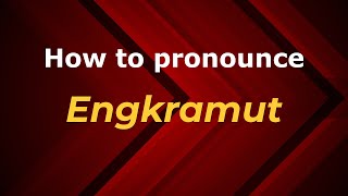 How to pronounce Engkramut
