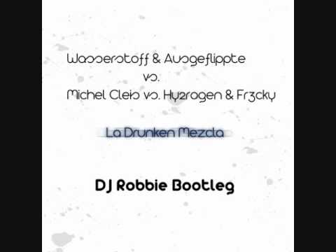 Wasserstoff, Ausgeflippte, Michel Cleis, H & F  - La Drunken Mezcla (DJ Robbie Bootleg