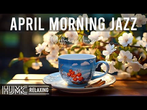 April Morning Jazz ☕ Positive Coffee Jazz Music & Exquisite Bossa Nova instrumental for Good Mood