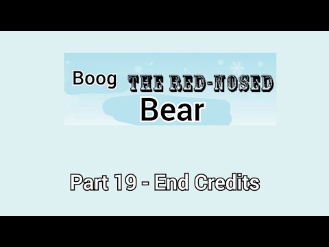 Boog the Red-Nosed bear" Part 19 - End Credits