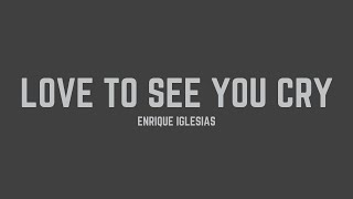 Enrique Iglesias - Love To See You Cry (Lyrics)