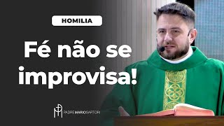 #HOMILIA Fé não se improvisa! | Padre Mario Sartori