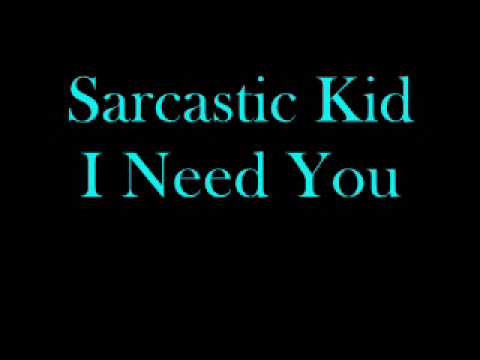 Sarcastic Kid - I Need You