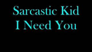 Sarcastic Kid - I Need You
