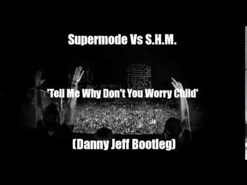 Supermode Vs S.H.M. - Tell Me Why Don't You Worry Child (Danny Jeff Bootleg)