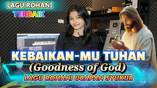 Download lagu KEBAIKAN MU TUHAN ( Goodness of God ) - Cover Nuni Sarah Sitompul || Lagu Rohani Ucapan Syukur mp3