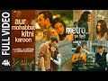 Aur Mohabbat Kitni Karoon Full Video Arijit Singh Metro In Dino Pritam Anurag B Bhushan K