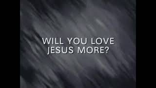 Will You Love Jesus More [Lyrics] -