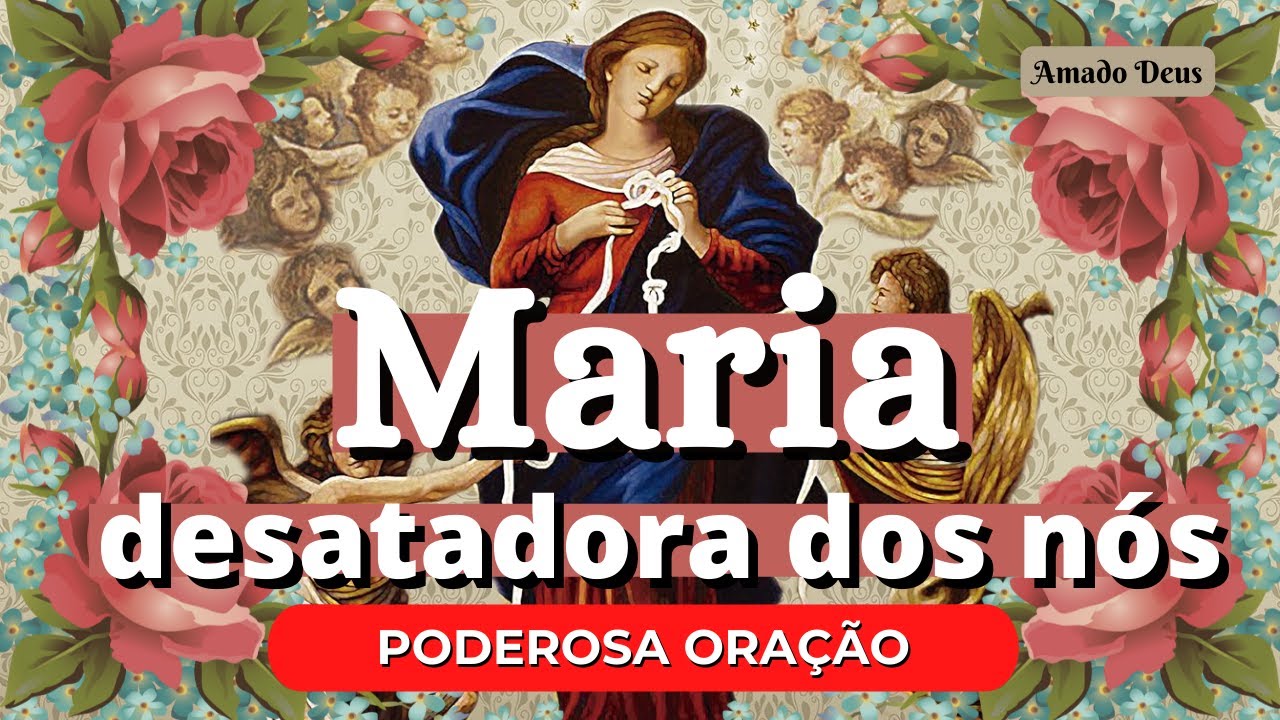 PODEROSA ORAÇÃO À NOSSA SENHORA DESATADORA DOS NÓS, momento de oração, Amado Deus