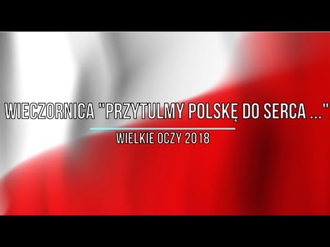 Wieczornica "Przytulmy Polskę do serca ..." Wielkie Oczy 100 lat odzyskania Niepodległości