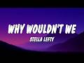 STELLA LEFTY - Why Wouldn’t We (Lyrics)