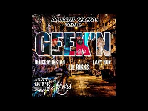 Lil Rikks- GEEK'N (feat. Lazy Boy & Blocc Monstah) Activated Records