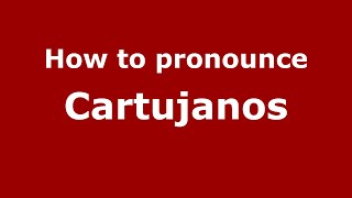 How to pronounce Cartujanos