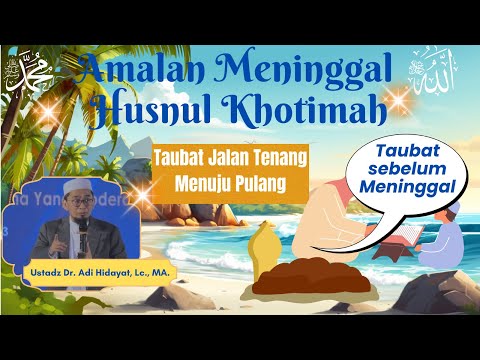 The Practice of Dying Husnul Khotimah, Ustadz Adi Hidayat, Repentance, a Peaceful Path to Returni...