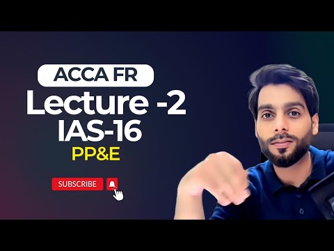 ACCA FR - Lecture 2 - IAS 16 PP&E