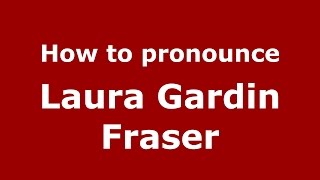 How to pronounce Laura Gardin Fraser