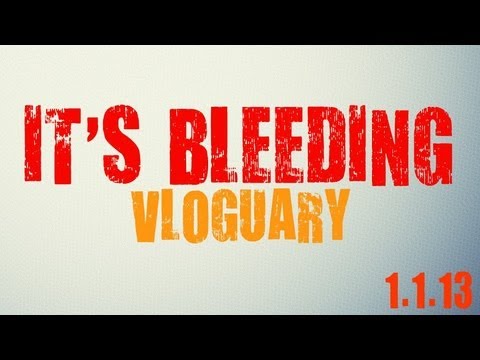 VLOGUARY: IT'S BLEEDING! (1/1/13)