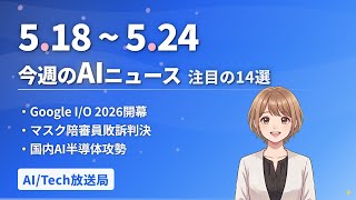 【今週の#AIニュース 14選 5/18~】Google I/O 2026開幕！マスク陪審敗訴！小野田大臣「2次元しか愛せない」 | No.011 | 2026年5月24日