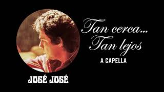 José José - Tan Cerca... Tan Lejos (A Capella) 🎤✨