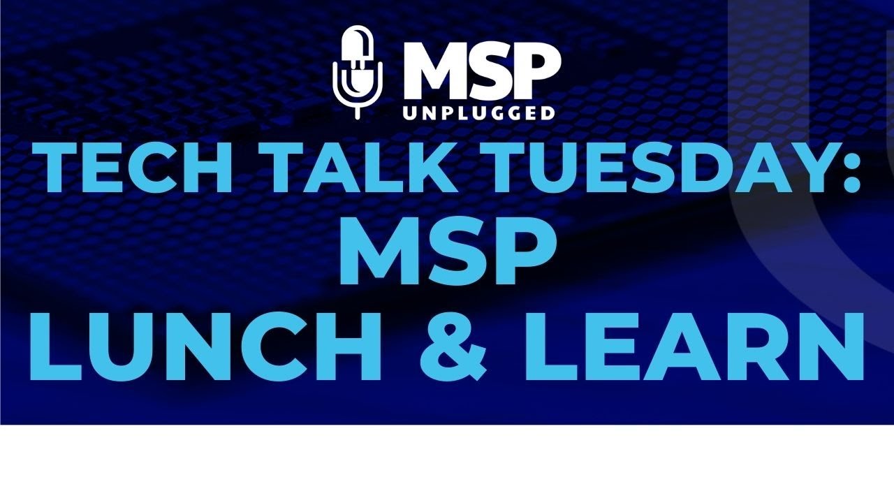 Tech Talk Tuesday - The MSP Lunch & Learn Blueprint