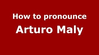 How to pronounce Arturo Maly